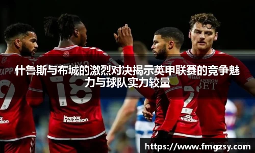 什鲁斯与布城的激烈对决揭示英甲联赛的竞争魅力与球队实力较量